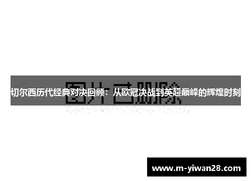 切尔西历代经典对决回顾：从欧冠决战到英超巅峰的辉煌时刻