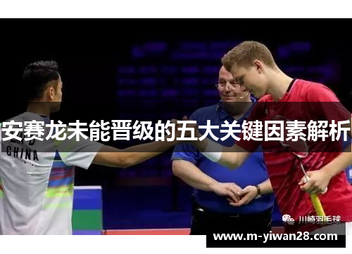 安赛龙未能晋级的五大关键因素解析