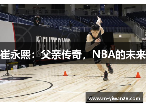 崔永熙：父亲传奇，NBA的未来