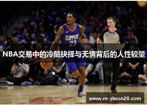 NBA交易中的冷酷抉择与无情背后的人性较量
