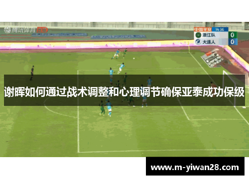 谢晖如何通过战术调整和心理调节确保亚泰成功保级