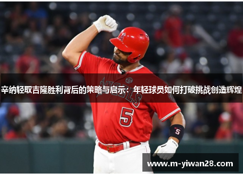 辛纳轻取吉隆胜利背后的策略与启示：年轻球员如何打破挑战创造辉煌