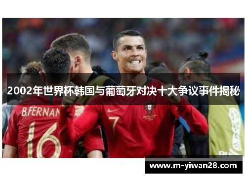 2002年世界杯韩国与葡萄牙对决十大争议事件揭秘