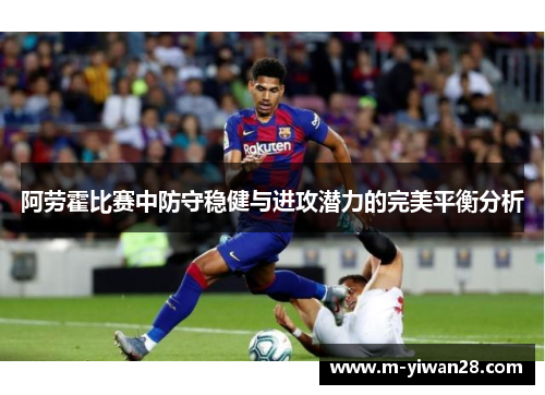 阿劳霍比赛中防守稳健与进攻潜力的完美平衡分析